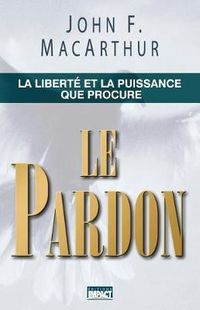 Cover image for Le Pardon (the Freedom and Power of Forgiveness): La Libert