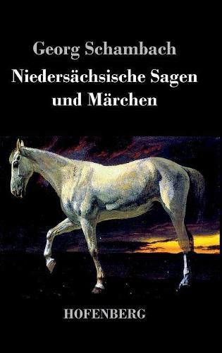 Cover image for Niedersachsische Sagen und Marchen: Aus dem Munde des Volkes gesammelt und mit Anmerkungen und Abhandlungen herausgegeben