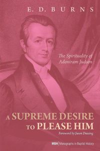 Cover image for A Supreme Desire to Please Him: The Spirituality of Adoniram Judson