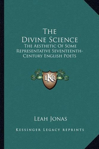 Cover image for The Divine Science: The Aesthetic of Some Representative Seventeenth-Century English Poets