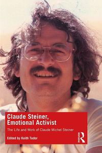 Cover image for Claude Steiner, Emotional Activist: The Life and Work of Claude Michel Steiner