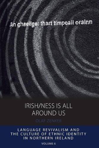 Cover image for Irish/ness Is All Around Us: Language Revivalism and the Culture of Ethnic Identity in Northern Ireland