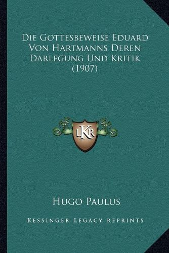 Die Gottesbeweise Eduard Von Hartmanns Deren Darlegung Und Kritik (1907)