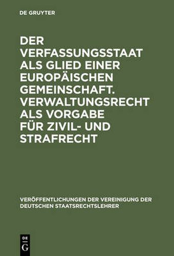 Der Verfassungsstaat als Glied einer europaischen Gemeinschaft. Verwaltungsrecht als Vorgabe fur Zivil- und Strafrecht