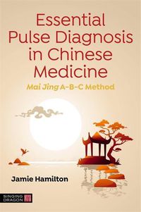 Cover image for Essential Pulse Diagnosis in Chinese Medicine: Mai Jing A-B-C Method