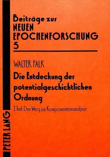 Die Entdeckung Der Potentialgeschichtlichen Ordnung: Kleine Schriften 1956-1984. I. Teil: Der Weg Zur Komponentenanalyse