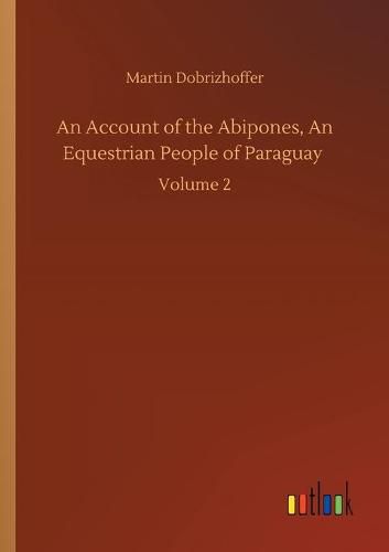 Cover image for An Account of the Abipones, An Equestrian People of Paraguay: Volume 2