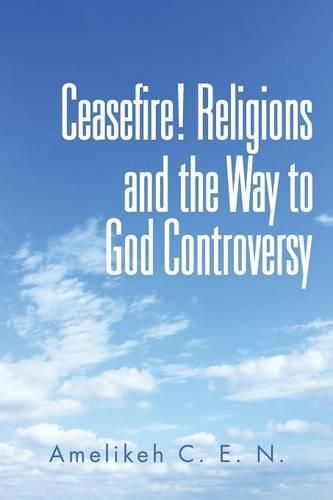 Cover image for Ceasefire! Religions and the Way to God Controversy