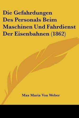 Die Gefahrdungen Des Personals Beim Maschinen Und Fahrdienst Der Eisenbahnen (1862)