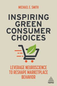 Cover image for Inspiring Green Consumer Choices: Leverage Neuroscience to Reshape Marketplace Behavior