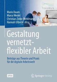 Cover image for Gestaltung Vernetzt-Flexibler Arbeit: Beitrage Aus Theorie Und Praxis Fur Die Digitale Arbeitswelt