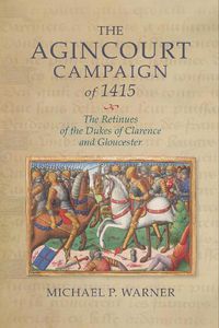 Cover image for The Agincourt Campaign of 1415: The Retinues of the Dukes of Clarence and Gloucester