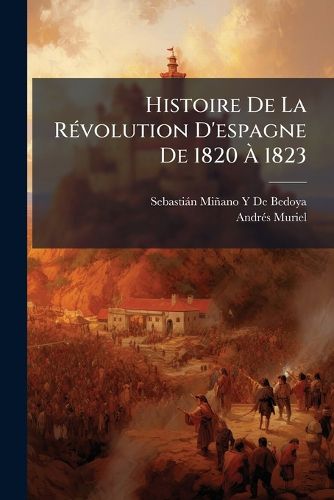 Cover image for Histoire de La Rvolution D'Espagne de 1820 1823: Par Un Espagnol Tmoin Oculaire ...