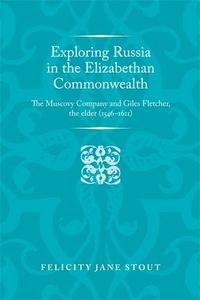 Cover image for Exploring Russia in the Elizabethan Commonwealth: The Muscovy Company and Giles Fletcher, the Elder (1546-1611)