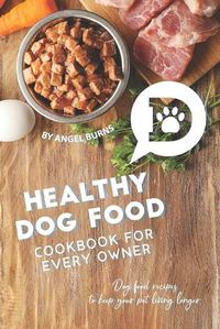 Cover image for Healthy Dog Food Cookbook for Every Owner: Dog Food Recipes to Keep Your Pet Living Longer