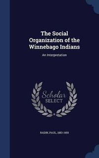 Cover image for The Social Organization of the Winnebago Indians: An Interpretation