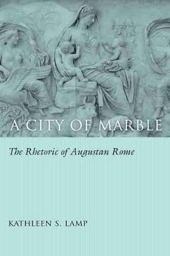 Cover image for A City of Marble: The Rhetoric of Augustan Rome