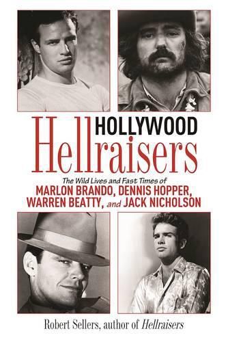 Cover image for Hollywood Hellraisers: The Wild Lives and Fast Times of Marlon Brando, Dennis Hopper, Warren Beatty, and Jack Nicholson