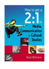 Cover image for How to Get a 2:1 in Media, Communication and Cultural Studies