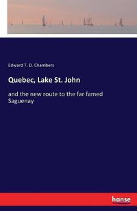 Cover image for Quebec, Lake St. John: and the new route to the far famed Saguenay