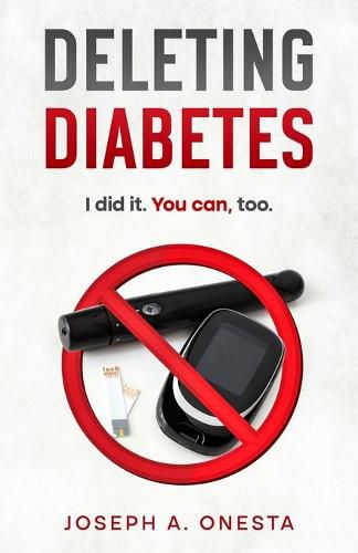 Cover image for Deleting Diabetes: I did it. You can, too.