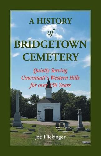 Cover image for A History of Bridgetown Cemetery: Quietly Serving Cincinnati's Western Hills for over 150 Years