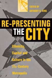 Cover image for Re-Presenting the City: Ethnicity, Capital and Culture in the Twenty-First Century Metropolis