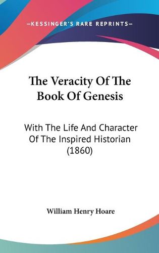 Cover image for The Veracity of the Book of Genesis: With the Life and Character of the Inspired Historian (1860)