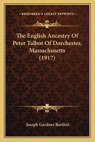 The English Ancestry of Peter Talbot of Dorchester, Massachusetts (1917)