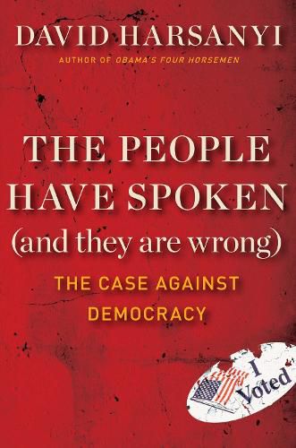 Cover image for The People Have Spoken (and They Are Wrong): The Case Against Democracy