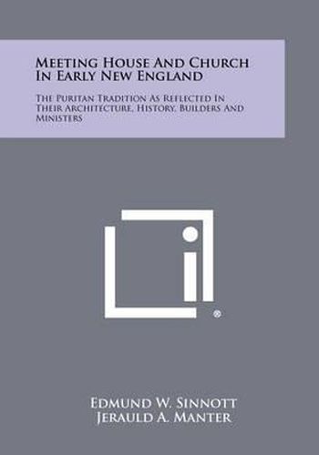 Meeting House and Church in Early New England: The Puritan Tradition as Reflected in Their Architecture, History, Builders and Ministers