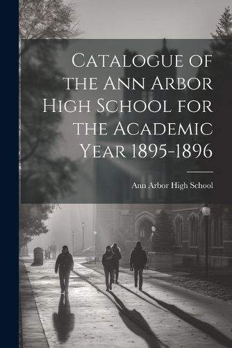 Cover image for Catalogue of the Ann Arbor High School for the Academic Year 1895-1896