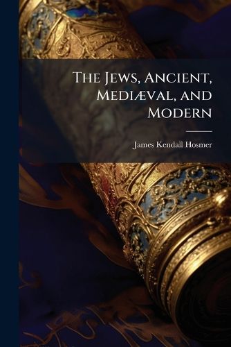 Cover image for The Jews, Ancient, Mediaeval, and Modern