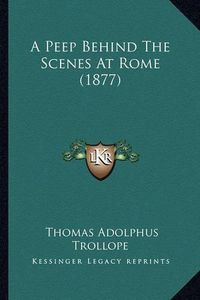 Cover image for A Peep Behind the Scenes at Rome (1877)