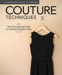 Cover image for Illustrated Guide to Sewing: Couture Techniques: The Home Sewing Guide to Creating Designer Looks