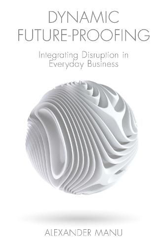 Cover image for Dynamic Future-Proofing: Integrating Disruption in Everyday Business