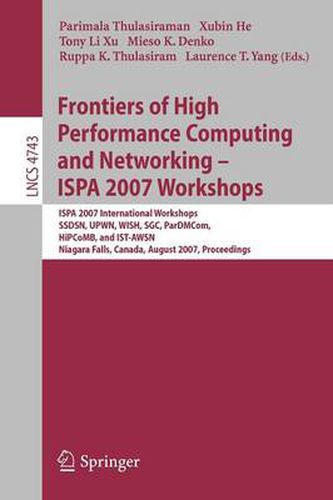 Frontiers of High Performance Computing and Networking - ISPA 2007 Workshops: ISPA 2007 International Workshops, SSDSN, UPWN, WISH, SGC, ParDMCom, HiPCoMB, and IST-AWSN, Niagara Falls, Canada, August, 28-September 1, 2007, Proceedings