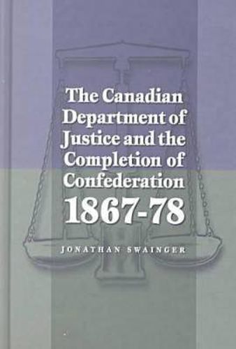 Cover image for The Canadian Department of Justice and the Completion of Confederation 1867-78