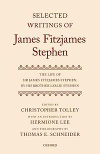Cover image for Selected Writings of James Fitzjames Stephen: The Life of Sir James Fitzjames Stephen, by his brother Leslie Stephen