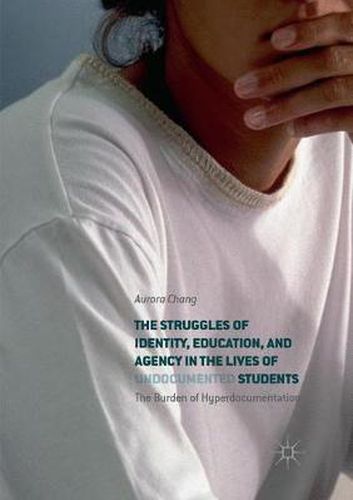 Cover image for The Struggles of Identity, Education, and Agency in the Lives of Undocumented Students: The Burden of Hyperdocumentation