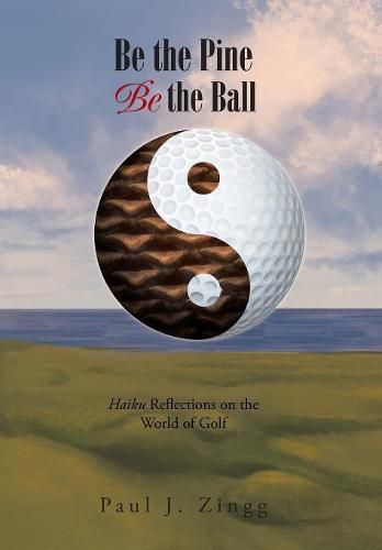 Cover image for Be the Pine, Be the Ball: Haiku Reflections on the World of Golf