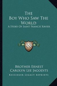 Cover image for The Boy Who Saw the World: A Story of Saint Francis Xavier