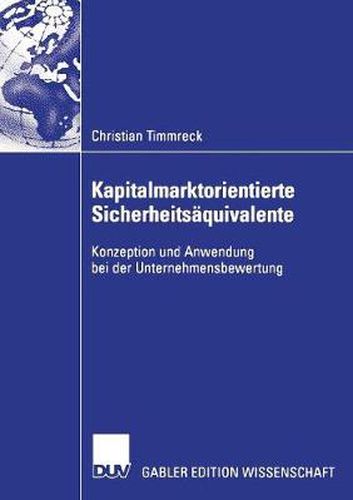 Kapitalmarktorientierte Sicherheitsaquivalente: Konzeption Und Anwendung Bei Der Unternehmensbewertung