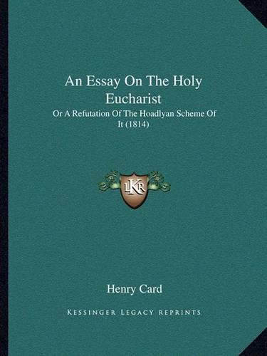 An Essay on the Holy Eucharist: Or a Refutation of the Hoadlyan Scheme of It (1814)