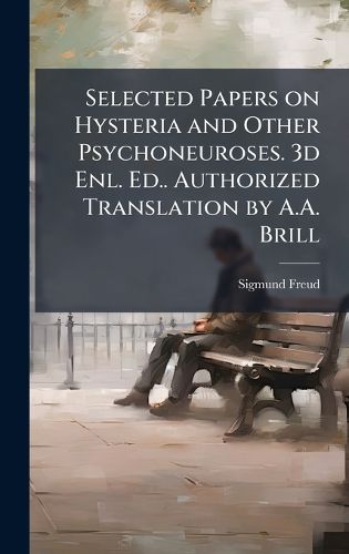 Cover image for Selected Papers on Hysteria and Other Psychoneuroses. 3d Enl. Ed.. Authorized Translation by A.A. Brill