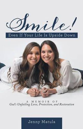 Cover image for Smile! Even If Your Life Is Upside Down: A Memoir of God's Unfailing Love, Protection, and Restoration