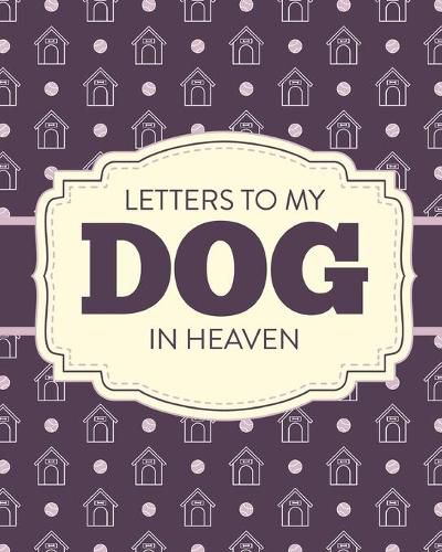 Cover image for Letters To My Dog In Heaven: Pet Loss Grief - Heartfelt Loss - Bereavement Gift - Best Friend - Poochie