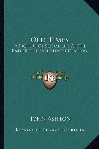 Old Times: A Picture of Social Life at the End of the Eighteenth Century