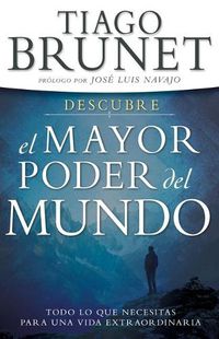 Cover image for Descubre El Mayor Poder del Mundo: Todo Lo Que Necesitas Para Una Vida Extraordinaria