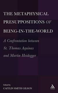 Cover image for The  Metaphysical Presuppositions of Being-in-the-World: A Confrontation Between St. Thomas Aquinas and Martin Heidegger